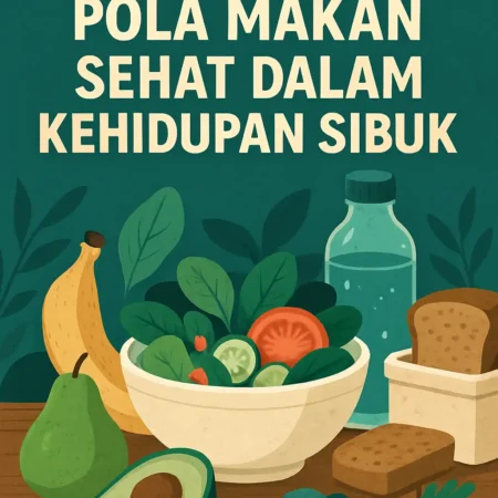 Panduan Lengkap untuk Menjaga Pola Makan Sehat dalam Kehidupan Sibuk